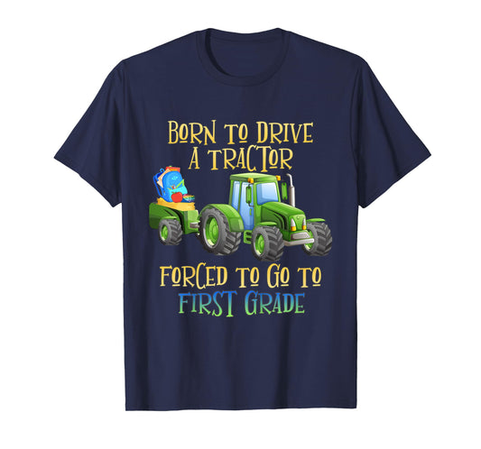 Kids Born to Drive A Tractor, Forced to Go to First Grade T-Shirt
