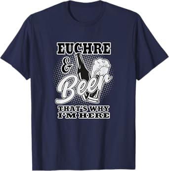 Euchre And Beer That's Why I'm Here T-Shirt