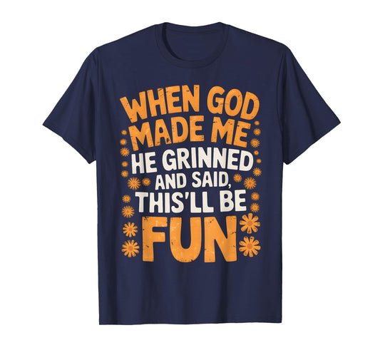 When God Made Me He Grinned and Said Sarcastic Funny Saying T-Shirt