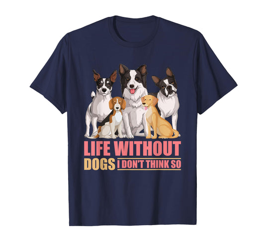 Life Without Dogs I Don't Think So T-Shirt