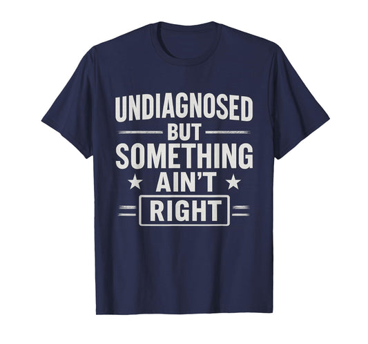 Undiagnosed But Something Ain't Right Funny Mental Health T-Shirt