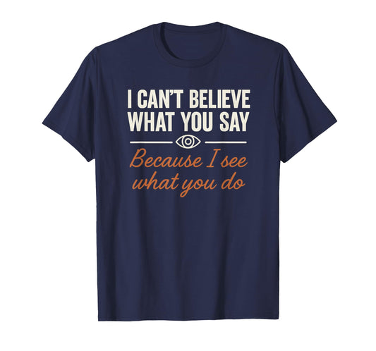 Redesigned Believe What You Say See What You Do T-Shirt