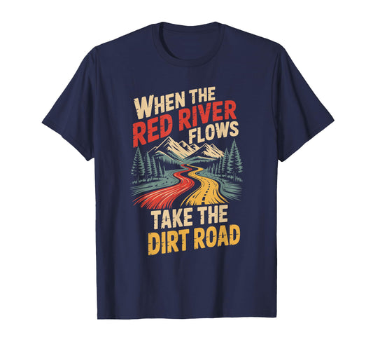 When The Red River Flows Take The Dirt Road T-Shirt
