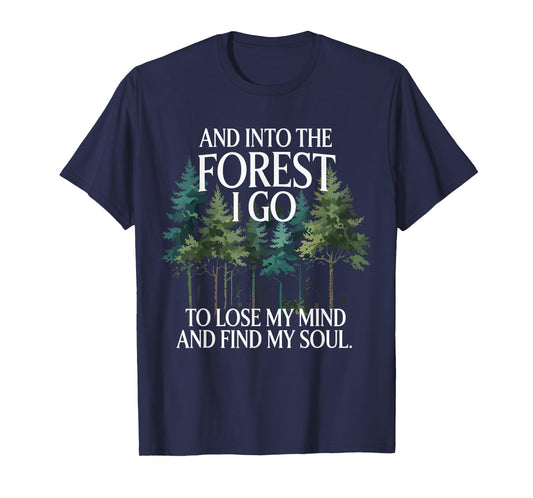 And Into The Forest I Go To Lose My Mind And Find My Soul T-Shirt
