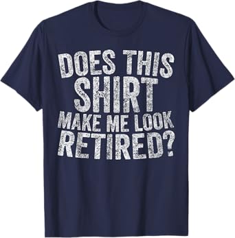 Funny Retirement Does This Make Me Look Retired T-Shirt