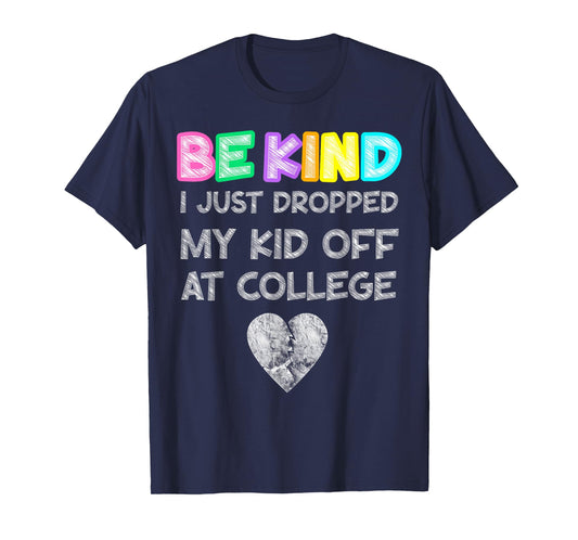 Just Dropped My Kid Off at College Drop Off Be Kind Fragile T-Shirt