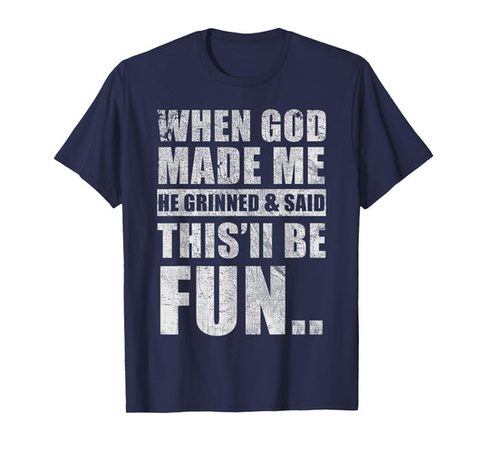 When God Made Me He Said This'll Be Fun Sarcasm Humor T-Shirt