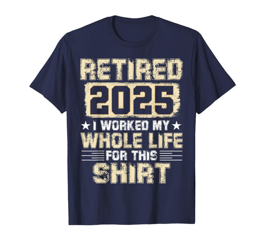 Funny Retirement Men Women I Worked My Whole Life For This T-Shirt