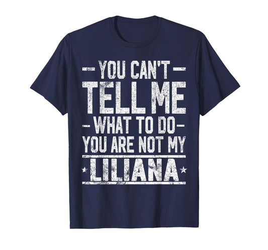 You Can't Tell Me What to Do You are Not My Liliana T-Shirt