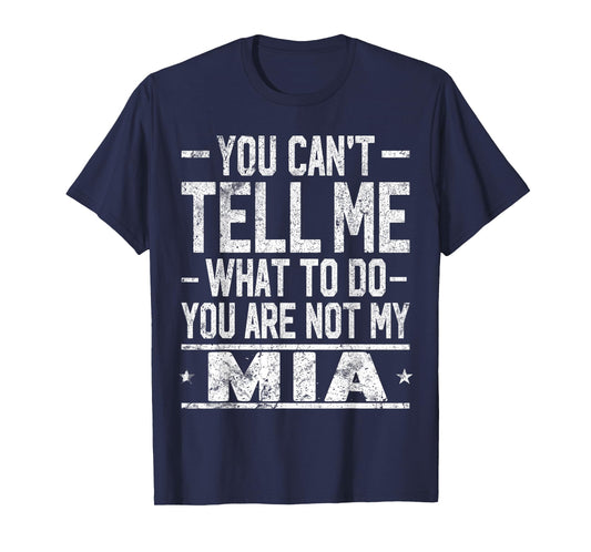 You Can't Tell Me What to Do You are Not My MIA T-Shirt