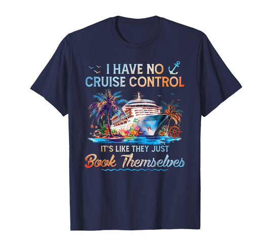 I Have No Control On A Cruise They Book Themselves Cruise T-Shirt