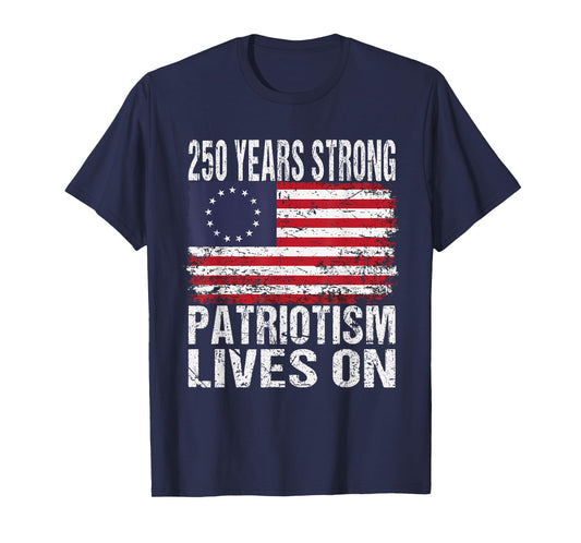 250 Years Strong Patriotism Lives On - USA 250th Birthday T-Shirt