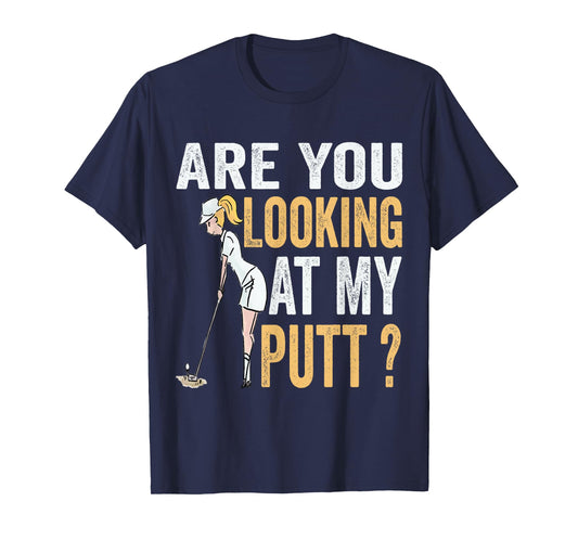 Are You Looking at My Putt Funny Golfer Girl Golf Player T-Shirt