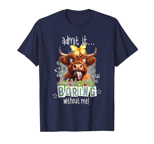 Admit It Life Would Be Boring Without Me Funny Highland Cow T-Shirt