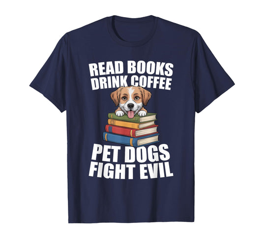 Read Books Drink Coffee Pet Dogs Fight Evil Bookworm Dog T-Shirt