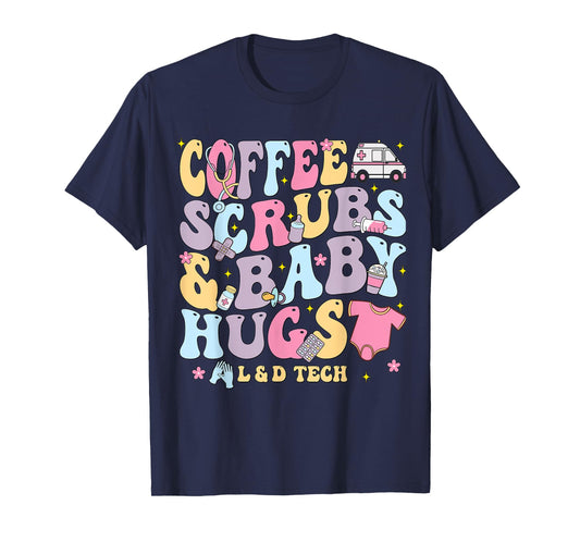 Coffee Scrubs And Baby Hugs Labor And Delivery Nurse LD Tech T-Shirt