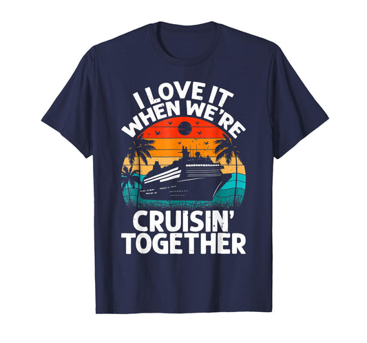 I Love It When We're Cruisin Together Retro Vintage Cruise T-Shirt