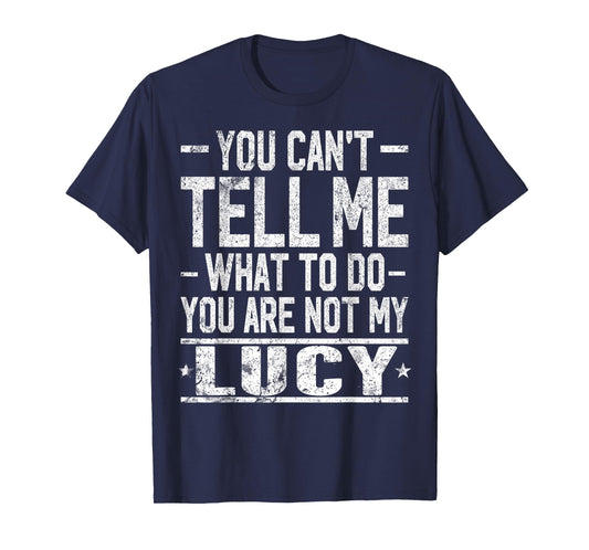 You Can't Tell Me What to Do You are Not My Lucy T-Shirt