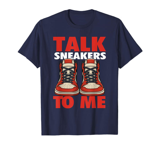 Talk Sneakers to Me - Sneaker Head Sneaker Fan T-Shirt