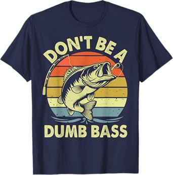 Funny Fishing Shirt Don't Be Dumb Bass Funny Dad Gift T-Shirt