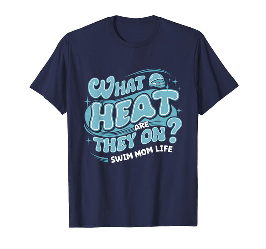 What Heat Are They on Swim Mom Life Swimmer Parent Swimming T-Shirt