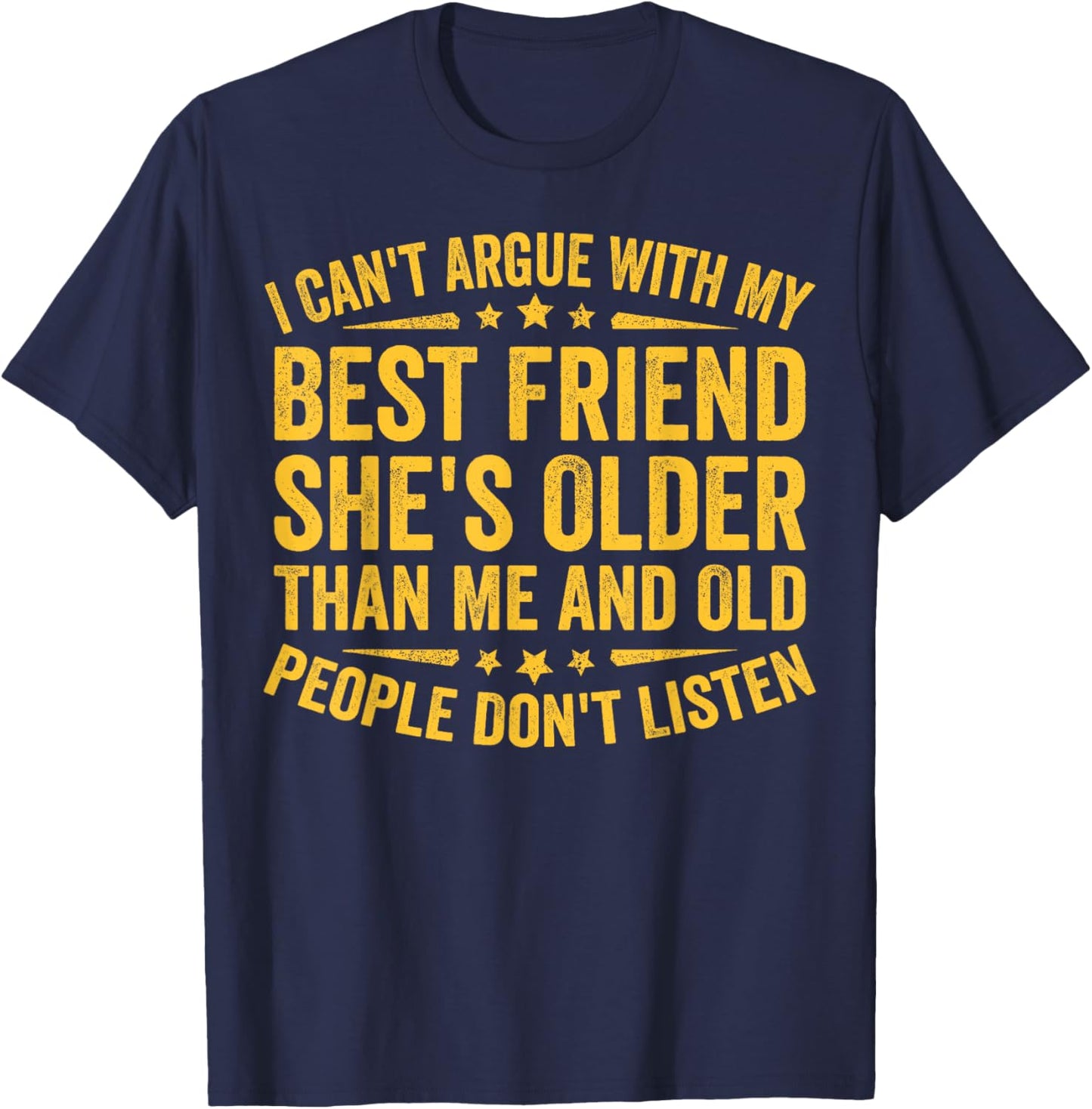 I Can't Argue With My Best Friend She's Older Than Me Funny T-Shirt