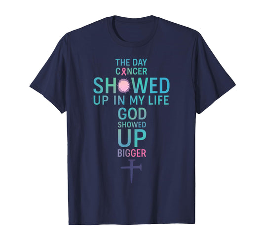 The Day Cancer Showed Up in My Life God Showed Up Bigger T-Shirt