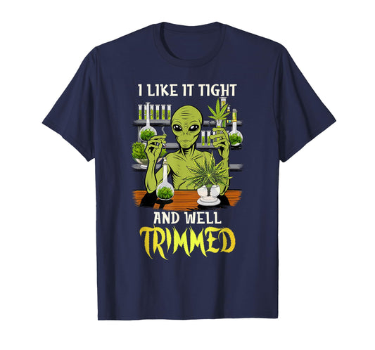 Cannabis Weed Lover Alien 420 I Like It Tight & Well Trimmed T-Shirt