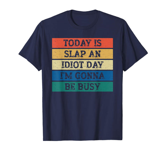 Today Is Slap An Idiot Day I'm Gonna Be Busy Funny Humor T-Shirt