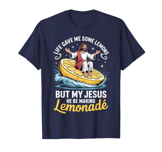 Life Gave Me Some Lemons But My Jesus He Be Making Lemonade T-Shirt