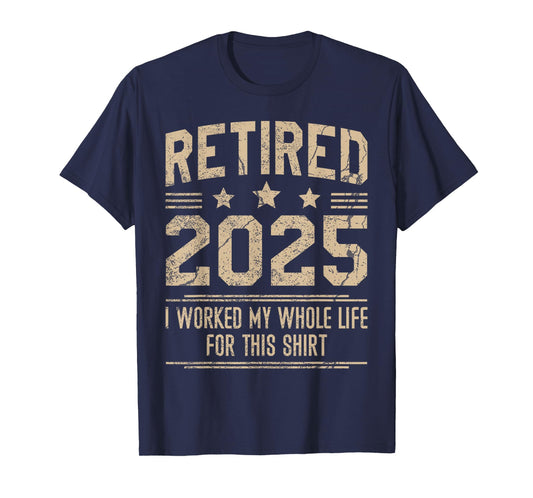 Funny Retirement Retired 2025 Worked My Whole Life For This T-Shirt
