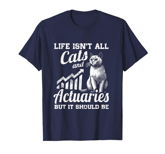 Life Isn't All Cats And Actuary But It Should Be T-Shirt