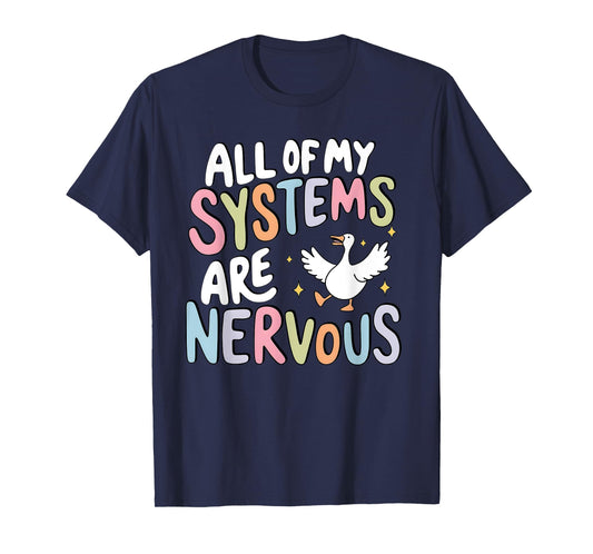 All Of My Systems Are Nervous Silly Goose Mental Health T-Shirt
