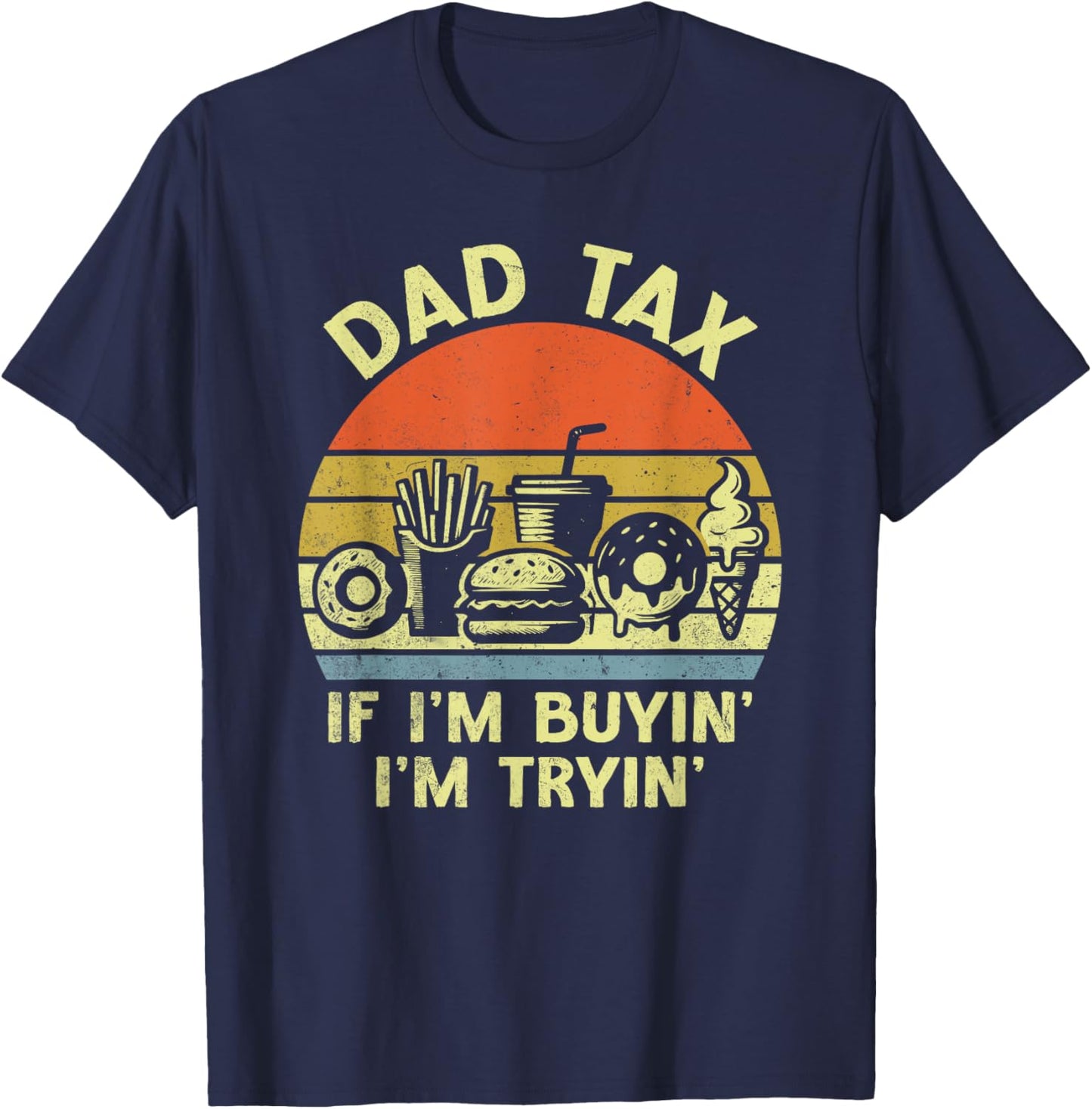 Dad Tax If I'm Buyin' I'm Tryin' Funny Father's Day Men T-Shirt