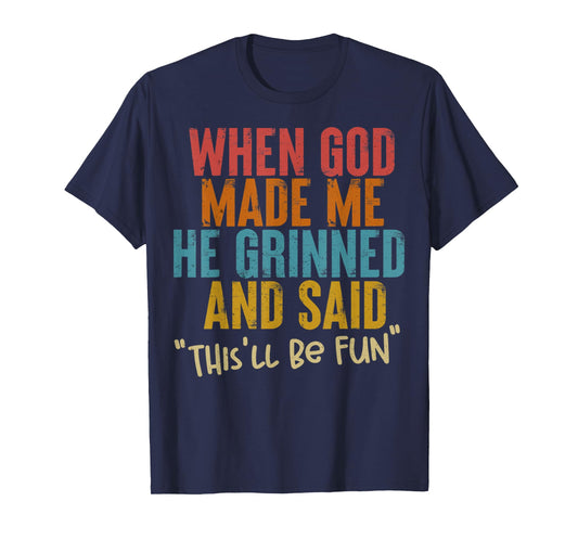 When God Made Me He Said This Will Be Fun, Funny Quote T-Shirt