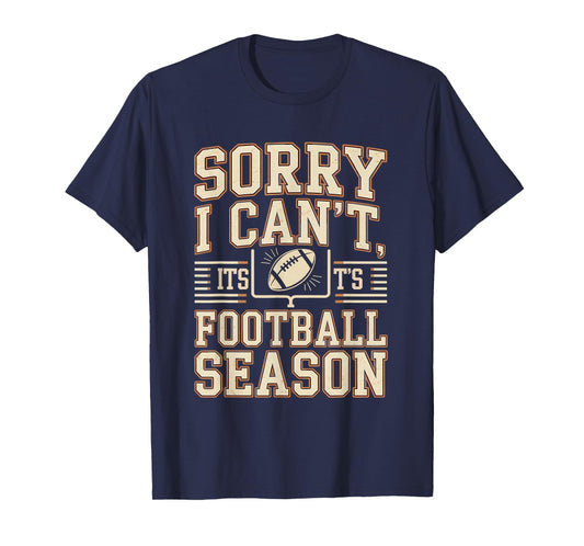 Sorry I Can’t It’s Football Season Funny Fan Fall Sports T-Shirt