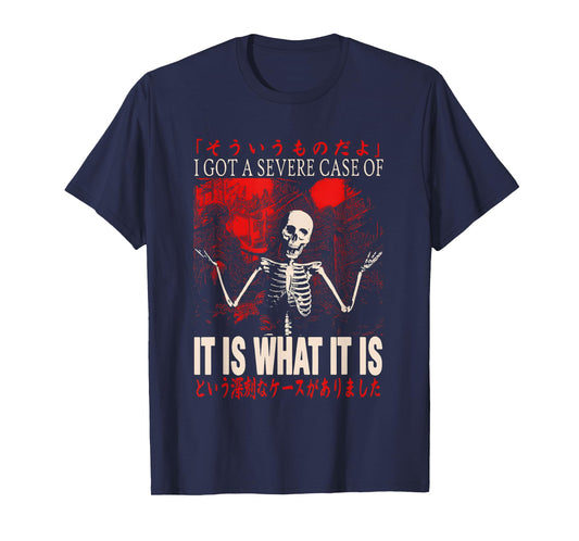 Skeleton I Got A Severe Case of It is What It is T-Shirt