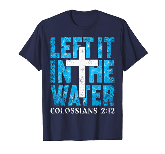 Left It in The Water Colossians 2 12 Christian Baptism T-Shirt