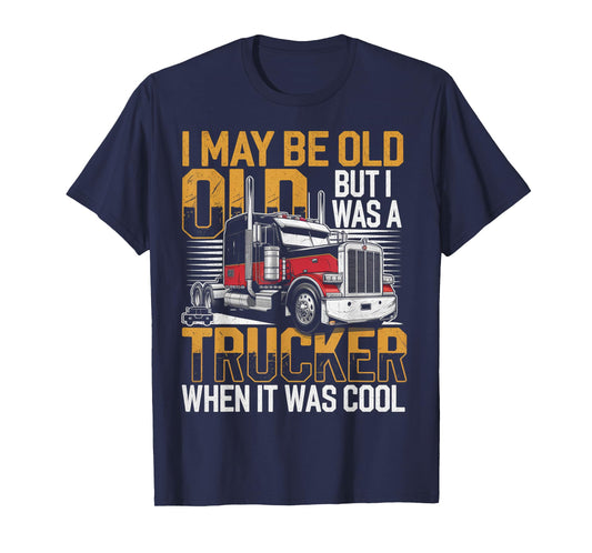 I May Be Old But I Was A Trucker When It Was Cool T-Shirt