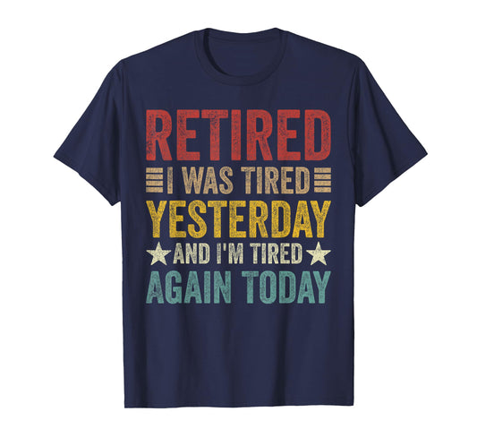 Retired i was Tired Yesterday and I'm Tired Again Today T-Shirt