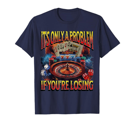 It’s Only a Problem if You’re Losing Gambling Funny Bootleg T-Shirt