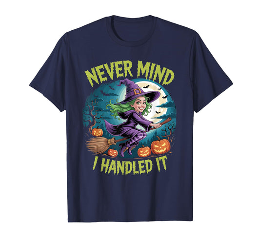 Never Mind i Handled it,Funny Jokes Halloween Sayings T-Shirt