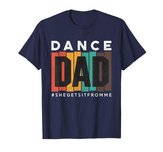 Funny Dance Dad Shirt She Gets it From Me Proud Father Men T-Shirt