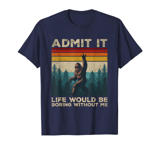 Admit It Life Would Be Boring Without Me Rock On Bigfoot T-Shirt
