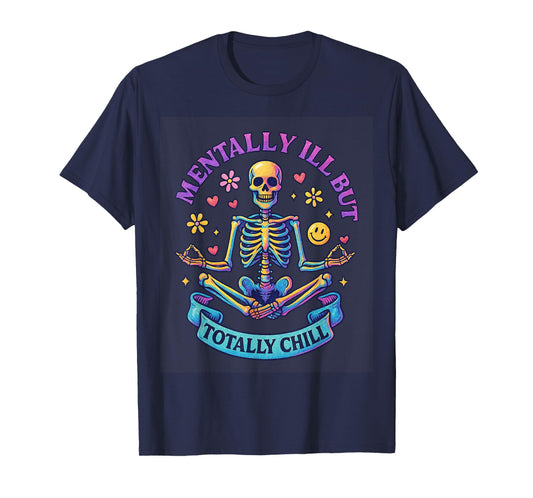 Mentally Ill But Totally Chill Skeleton T-Shirt