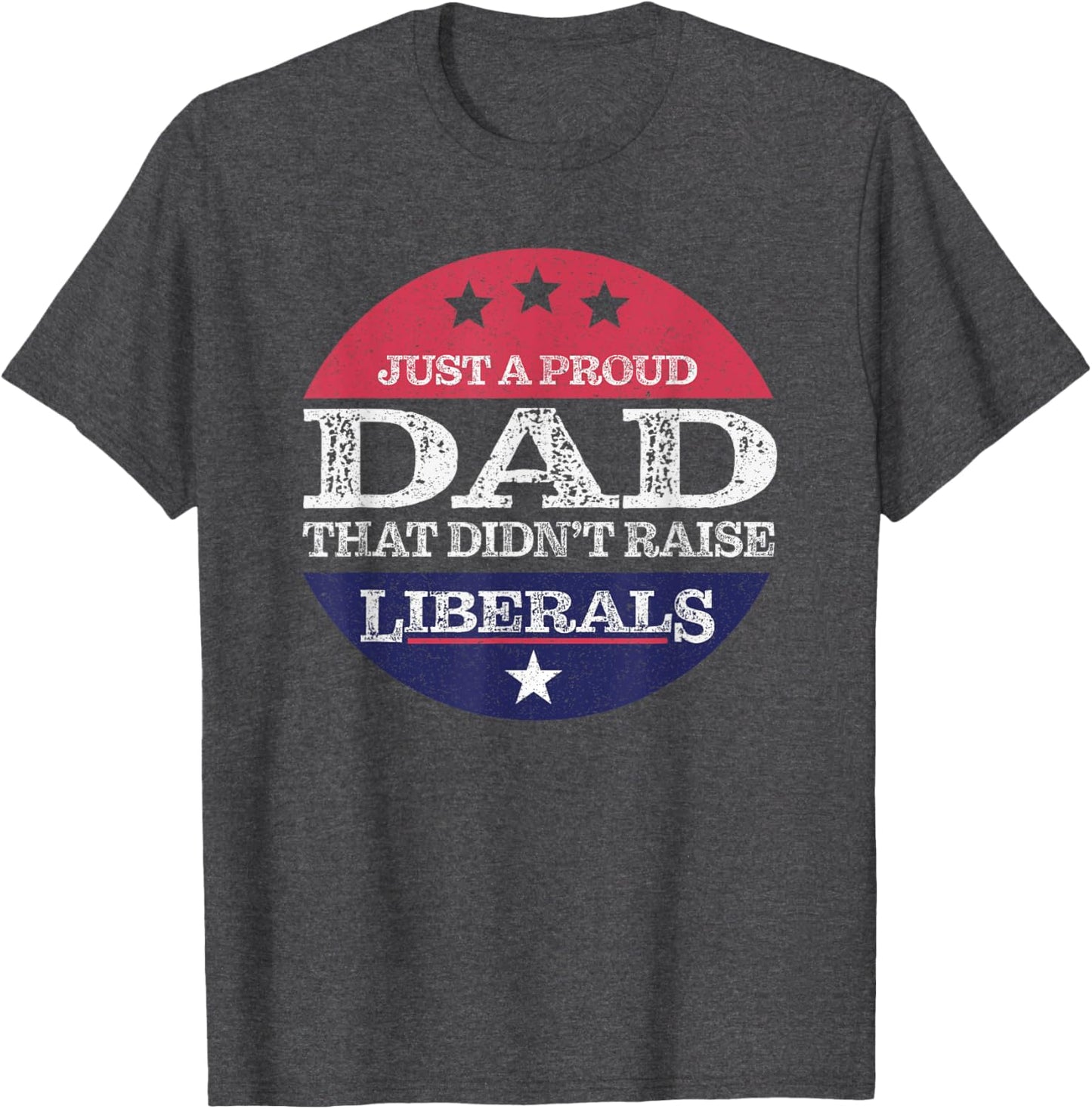 Just A Proud Dad That Didn't Raise Liberals Fathers Day T-Shirt