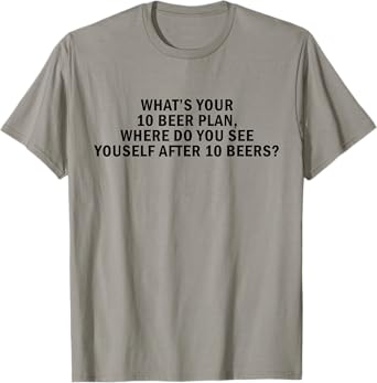 What’s Your 10 Beer Plan, Beer Lover Funny Quote Graphic T-Shirt