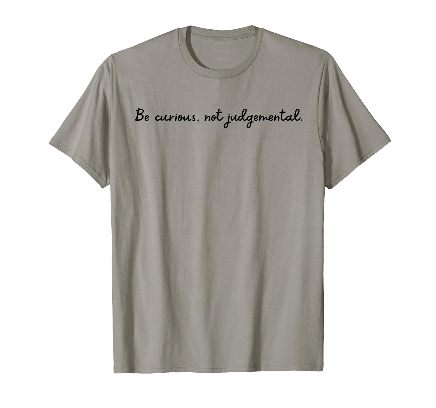 Be curious, not judgemental. T-Shirt