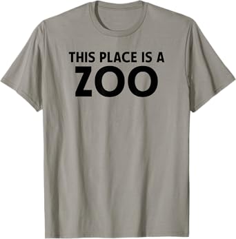 This Place Is a Zoo Sarcastic Funny Chaos T-Shirt