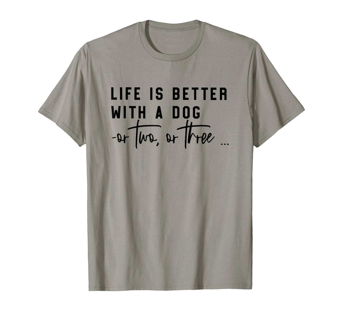 life is better with a dog or two or three T-Shirt